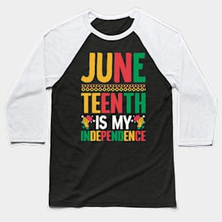 Juneteenth is my independence celebrate freedom Juneteenth Baseball T-Shirt